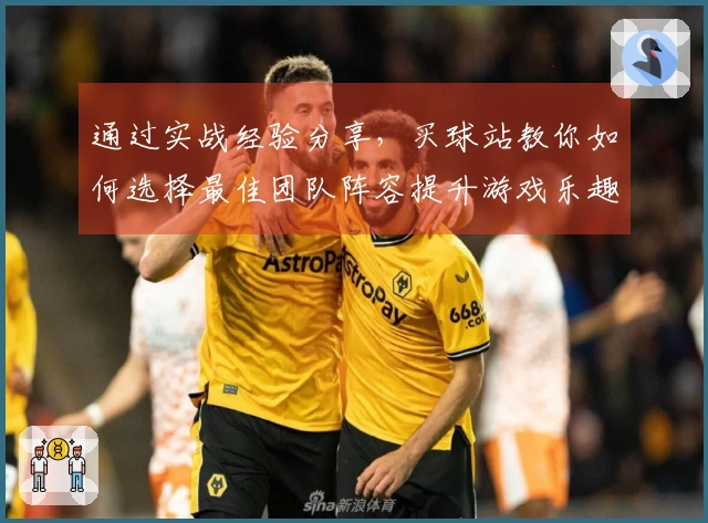 通过实战经验分享，买球站教你如何选择最佳团队阵容提升游戏乐趣