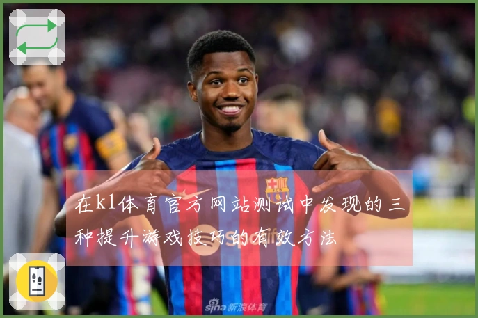 在k1体育官方网站测试中发现的三种提升游戏技巧的有效方法